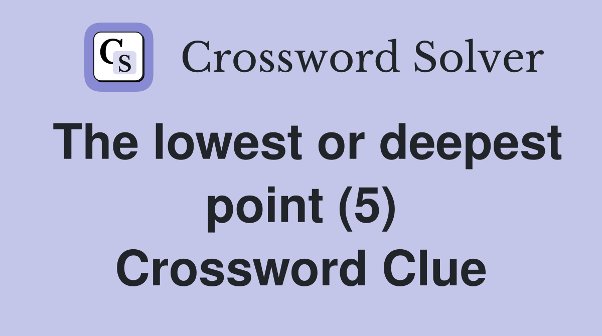 The lowest or deepest point (5) Crossword Clue Answers Crossword Solver